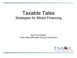 Taxable Tales Strategies for Mixed Financing  David Danenfelzer Texas State Affordable Housing Corporation  *