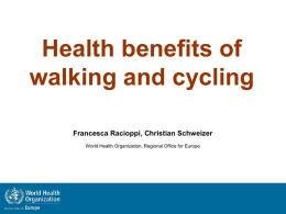 Health benefits of walking and cycling Francesca Racioppi, Christian Schweizer World Health Organization, Regional Office for Europe.
