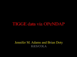 TIGGE data via OPeNDAP  Jennifer M. Adams and Brian Doty IGES/COLA What is GrADS? • GrADS is an interactive tool that integrates data access,