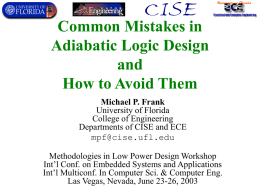 Common Mistakes in Adiabatic Logic Design and How to Avoid Them Michael P. Frank University of Florida College of Engineering Departments of CISE and ECE mpf@cise.ufl.edu  Methodologies in Low.