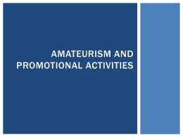 AMATEURISM AND PROMOTIONAL ACTIVITIES OVERVIEW General Amateurism Regulations Amateurism certification Post enrollment amateurism Determining whether sports are same or different Recent changes in legislation.