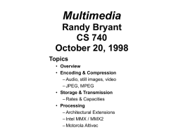 Multimedia Randy Bryant CS 740 October 20, 1998 Topics • Overview • Encoding & Compression – Audio, still images, video – JPEG, MPEG • Storage & Transmission – Rates &