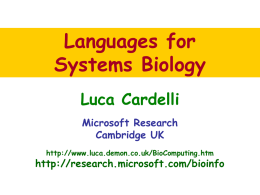 Languages for Systems Biology Luca Cardelli Microsoft Research Cambridge UK http://www.luca.demon.co.uk/BioComputing.htm  http://research.microsoft.com/bioinfo 50 Years of Molecular Cell Biology ● Genes are made of DNA  – Store digital information.