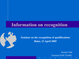 Information on recognition Seminar on the recognition of qualifications Baku, 22 April 2005  Gunnar Vaht Estonian ENIC/NARIC.