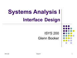 Systems Analysis I Interface Design ISYS 200 Glenn Booker  ISYS 200  Week #7 Interface Objectives   Key objectives for designing a “good” interface include       ISYS 200  Match type of interface.