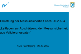 Wasserwirtschaftsamt Ansbach  Ermittlung der Messunsicherheit nach DEV A04 „Leitfaden zur Abschätzung der Messunsicherheit aus Validierungsdaten“  AQS-Fachtagung 23.10.2007