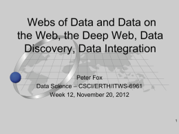 Webs of Data and Data on the Web, the Deep Web, Data Discovery, Data Integration Peter Fox Data Science – CSCI/ERTH/ITWS-6961 Week 12, November 20,