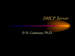 DHCP Server © N. Ganesan, Ph.D. Reference DHCP Server • Issues or leases dynamic IP addresses to clients in a network • The lease.