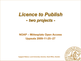 Licence to Publish - two projects NOAP – Mötesplats Open Access Uppsala 2009-11-25--27  Ingegerd Rabow, Lund University Libraries, Head Office, Sweden.