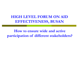 HIGH LEVEL FORUM ON AID EFFECTIVENESS, BUSAN How to ensure wide and active participation of different stakeholders?