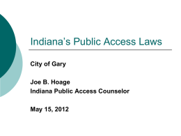 Indiana’s Public Access Laws City of Gary Joe B. Hoage Indiana Public Access Counselor May 15, 2012
