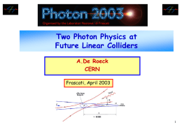 Two Photon Physics at Future Linear Colliders A.De Roeck CERN Frascati, April 2003 Linear Colliders • The next machine that will probe up to the.