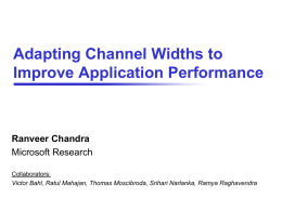 Adapting Channel Widths to Improve Application Performance  Ranveer Chandra Microsoft Research Collaborators: Victor Bahl, Ratul Mahajan, Thomas Moscibroda, Srihari Narlanka, Ramya Raghavendra.
