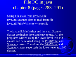 File I/O in java chapter 8 (pages 283- 291) Using File class from java.io.File java.util.Scanner class to read from file java.util.PrintWriter to write to.