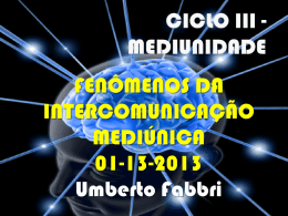FENÔMENOS DA INTERCOMUNICAÇÃO MEDIÚNICA 01-13-2013 Umberto Fabbri O Fenômeno Mediúnico Através dos Tempos;  Os Médiuns Precursores ;  Finalidades e Mecanismos das Comunicações Mediúnicas ;  Natureza.