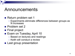 Announcements   Return problem set 1  Experiments  eliminate differences between groups as  N increases      Problem set 2 Final project Exam on Tuesday, April 10  Based on lectures.