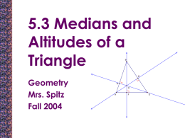 5.3 Medians and Altitudes of a Triangle B  E  Geometry Mrs. Spitz Fall 2004  D G A  F  E Objectives: • Use properties of medians of a triangle • Use properties of altitudes of a triangle  11/6/2015  P.