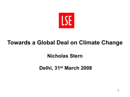 Towards a Global Deal on Climate Change Nicholas Stern Delhi, 31st March 2008