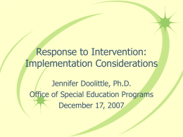 Response to Intervention: Implementation Considerations Jennifer Doolittle, Ph.D. Office of Special Education Programs December 17, 2007