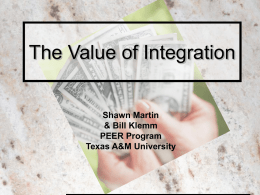 The Value of Integration  Shawn Martin & Bill Klemm PEER Program Texas A&M University.