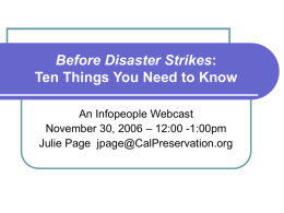 Before Disaster Strikes: Ten Things You Need to Know An Infopeople Webcast November 30, 2006 &ndash; 12:00 -1:00pm Julie Page jpage@CalPreservation.org.