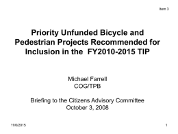 Item 3  Priority Unfunded Bicycle and Pedestrian Projects Recommended for Inclusion in the FY2010-2015 TIP  Michael Farrell COG/TPB Briefing to the Citizens Advisory Committee October 3, 2008 11/6/2015