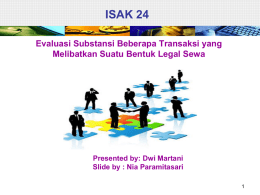 ISAK 24 Evaluasi Substansi Beberapa Transaksi yang Melibatkan Suatu Bentuk Legal Sewa  Presented by: Dwi Martani Slide by : Nia Paramitasari.