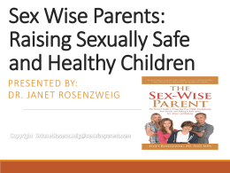 Sex Wise Parents: Raising Sexually Safe and Healthy Children PRESENTED BY: DR. JANET ROSENZWEIG.