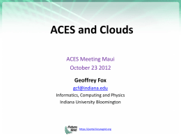 ACES and Clouds ACES Meeting Maui October 23 2012 Geoffrey Fox gcf@indiana.edu Informatics, Computing and Physics Indiana University Bloomington  https://portal.futuregrid.org.