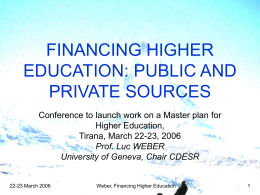 FINANCING HIGHER EDUCATION: PUBLIC AND PRIVATE SOURCES Conference to launch work on a Master plan for Higher Education, Tirana, March 22-23, 2006 Prof.