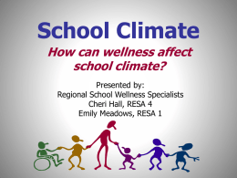 School Climate How can wellness affect school climate? Presented by: Regional School Wellness Specialists Cheri Hall, RESA 4 Emily Meadows, RESA 1