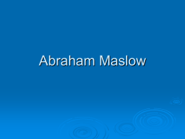 Abraham Maslow ABRAHAM MASLOW • April 1, 1908 – June 8, 1970 • • • •  1 of 7 children Jewish, parents uneducated Married Bertha Goodman, first cousin Received.