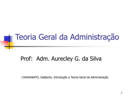 Teoria Geral da Administração Prof: Adm. Aurecley G. da Silva CHIAVANATO, Idalberto.