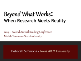 Beyond What Works:  When Research Meets Reality 2014 – Second Annual Reading Conference Middle Tennessee State University  Deborah Simmons • Texas A&M University.