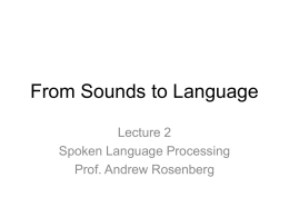 From Sounds to Language Lecture 2 Spoken Language Processing Prof. Andrew Rosenberg Linguistic sounds • How does a sound wave become language? • Sounds are continuous.