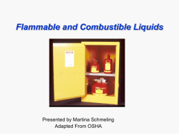 Flammable and Combustible Liquids  Presented by Martina Schmeling Adapted From OSHA Introduction The two primary hazards associated with flammable and combustible liquids are explosion and fire Safe.
