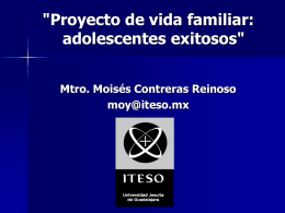 "Proyecto de vida familiar: adolescentes exitosos" Mtro. Moisés Contreras Reinoso moy@iteso.mx Análisis de la situación actual Existe un nuevo mundo  Es el inicio de una.
