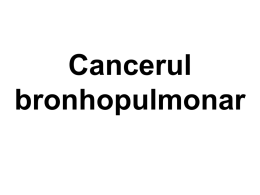 Cancerul bronhopulmonar Definiţie • o creştere necontrolată a celulelor maligne într-unul sau ambii plămâni şi / sau la nivelul arborelui traheobronşic • rezultatul iritaţiei.