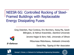 NEESR-SG: Controlled Rocking of SteelFramed Buildings with Replaceable Energy Dissipating Fuses Greg Deierlein, Paul Cordova, Eric Borchers, Xiang Ma, Sarah Billington, & Helmut.