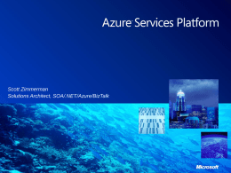 Scott Zimmerman Solutions Architect, SOA/.NET/Azure/BizTalk Agenda  Overview of Azure Services Platform  Windows Azure  Storage: Tables, Queues, BLOBs  Compute: Web Role, Worker.