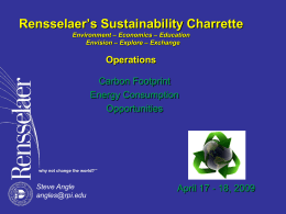 Rensselaer’s Sustainability Charrette Environment – Economics – Education Envision – Explore – Exchange  Operations Carbon Footprint Energy Consumption Opportunities  Steve Angle angles@rpi.edu  April 17 - 18, 2009