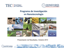Programa de Investigación en Nanotecnología  Presentación de Resultados, Octubre 2010 Nanotecnología y Nanociencia Nanotecnología: Diseño, caracterización, producción, y aplicación de estructuras, dispositivos y sistemas controlando la.