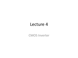 Lecture 4 CMOS Inverter References • Section 4.2,4.3,4.6 (Hodges) 5 Regions of Operations I: N(off), P(lin)  As you increase Vin from 0 V to 1.8