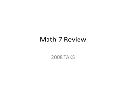 Math 7 Review 2008 TAKS Notes • These questions were gleaned from the 2008 released TAKS items.