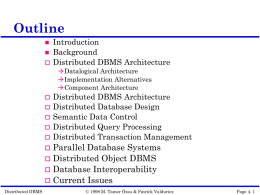 Outline     Introduction Background Distributed DBMS Architecture  Datalogical Architecture  Implementation Alternatives  Component Architecture        Distributed DBMS Architecture Distributed Database Design Semantic Data Control Distributed Query Processing Distributed Transaction Management  Parallel Database.