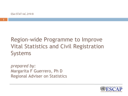 ESA/STAT/AC.219/8 Region-wide Programme to Improve Vital Statistics and Civil Registration Systems prepared by: Margarita F Guerrero, Ph D Regional Adviser on Statistics.