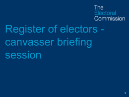 Register of electors canvasser briefing session Introduction Add names of trainers Objectives of the training session  • To outline your duties as a canvasser  • To.