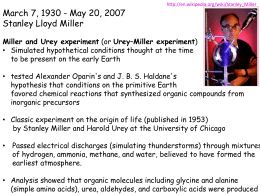 March 7, 1930 - May 20, 2007 Stanley Lloyd Miller  http://en.wikipedia.org/wiki/Stanley_Miller  Miller and Urey experiment (or Urey–Miller experiment) • Simulated hypothetical conditions thought at.