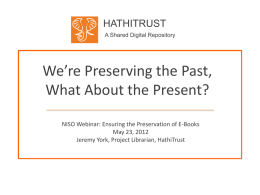 HATHITRUST A Shared Digital Repository  We’re Preserving the Past, What About the Present? NISO Webinar: Ensuring the Preservation of E-Books May 23, 2012 Jeremy York, Project.