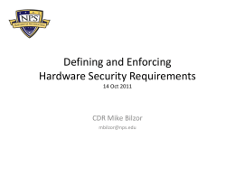 Defining and Enforcing Hardware Security Requirements 14 Oct 2011  CDR Mike Bilzor mbilzor@nps.edu =  ?